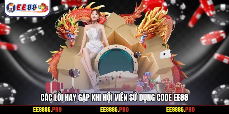 Các lỗi hay gặp khi hội viên sử dụng code EE88