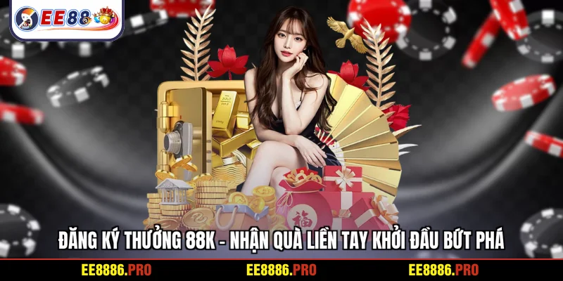 Đăng ký thưởng 88k - Nhận quà liền tay khởi đầu bứt phá