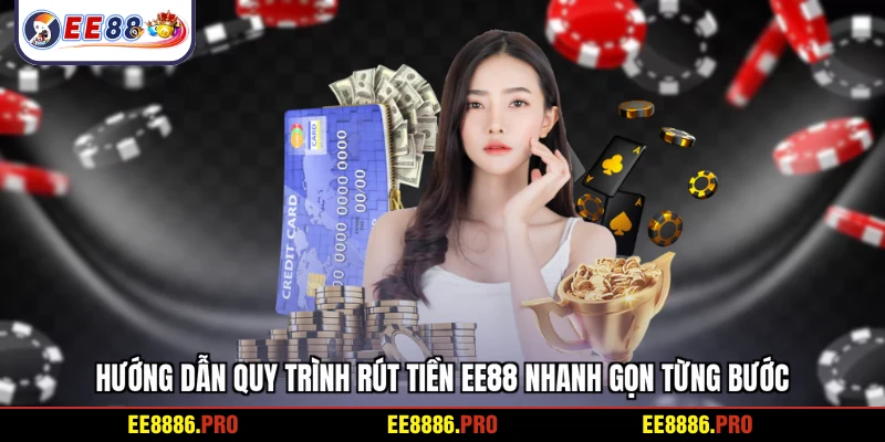 Hướng dẫn quy trình rút tiền EE88 nhanh gọn từng bước