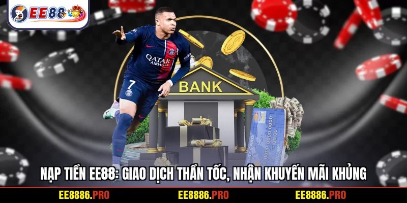 Nạp tiền EE88: Giao dịch thần tốc, nhận khuyến mãi khủng