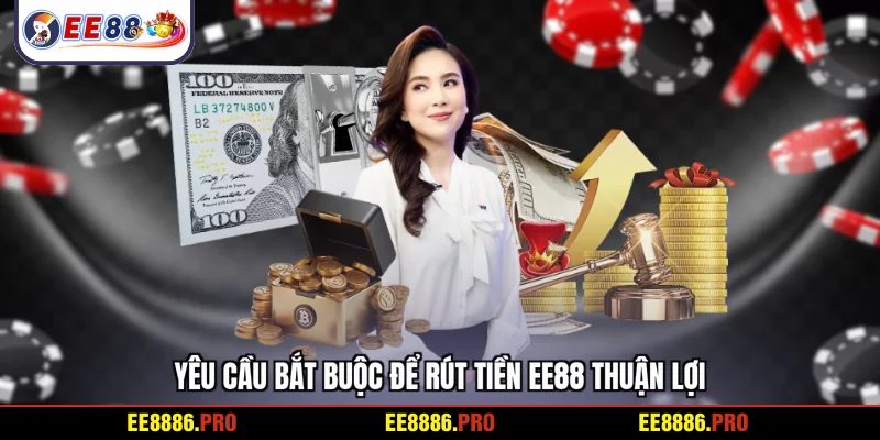 Yêu cầu bắt buộc để rút tiền EE88 thuận lợi